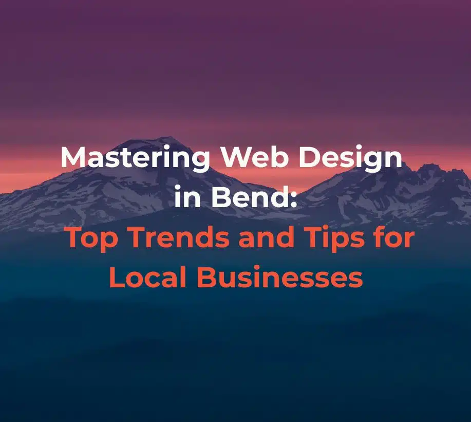 Mastering Web Design in Bend: Top Trends and Tips for Local Businesses