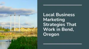 Local Business Marketing Strategies That Work in Bend, Oregon