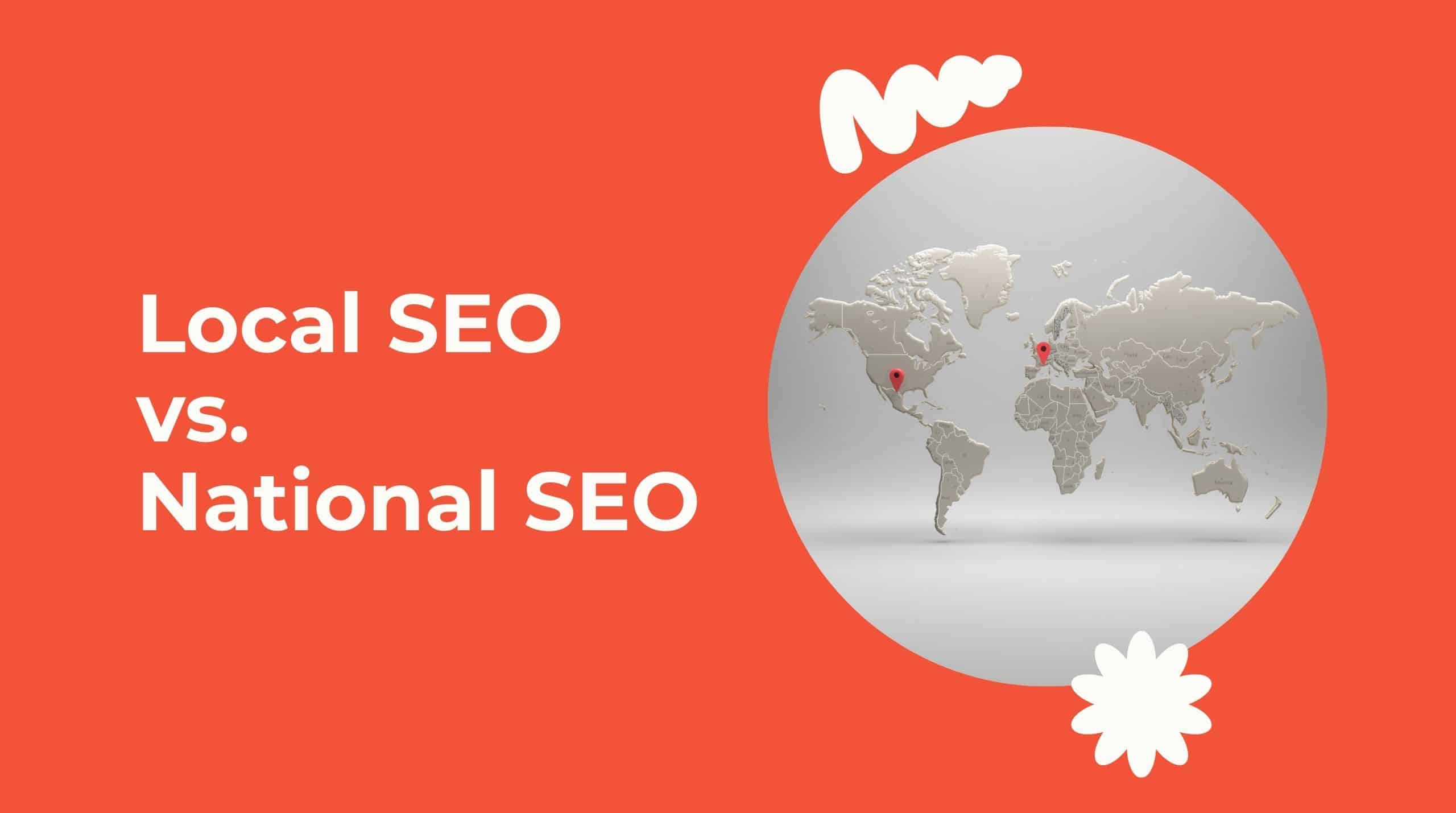 Local SEO vs. National SEO: What Your Business Actually Needs